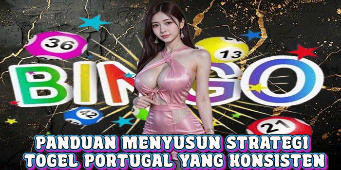 Panduan Menyusun Strategi Togel Portugal Yang Konsisten
