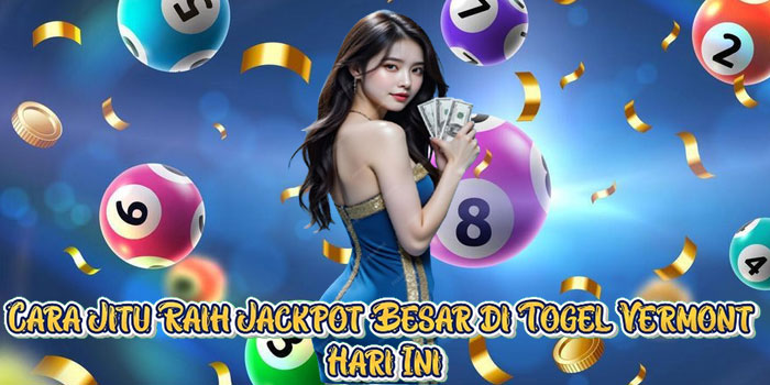 Cara Jitu Raih Jackpot Besar di Togel Vermont Hari Ini