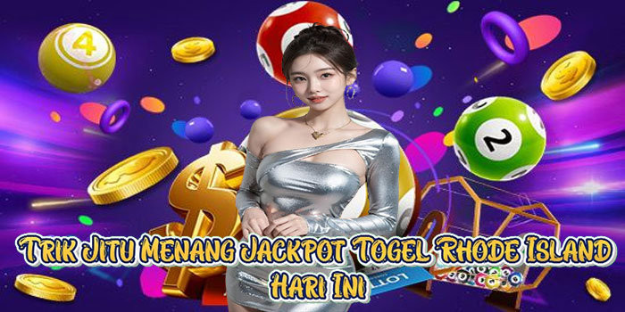 Trik Jitu Menang Jackpot Togel Rhode Island Hari Ini