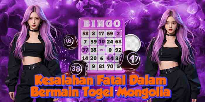 Kesalahan Fatal Dalam Bermain Togel Mongolia