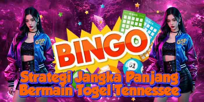 Strategi Jangka Panjang Bermain Togel Tennessee