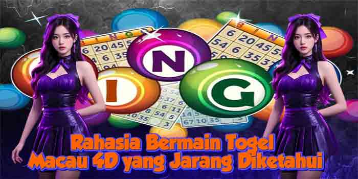 Rahasia Bermain Togel Macau 4D yang Jarang Diketahui